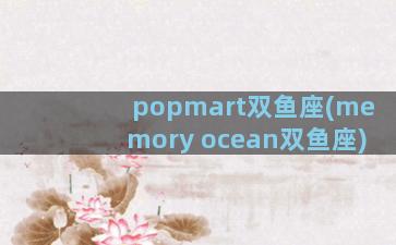 popmart双鱼座(memory ocean双鱼座)